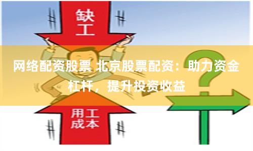 网络配资股票 北京股票配资：助力资金杠杆，提升投资收益