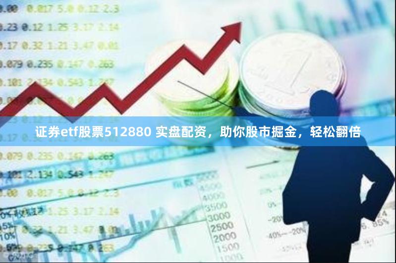 证券etf股票512880 实盘配资，助你股市掘金，轻松翻倍