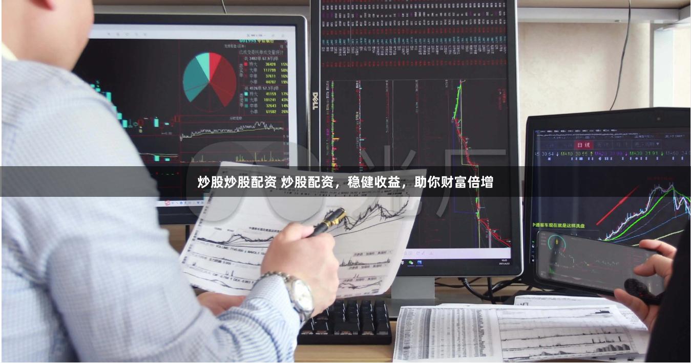 炒股炒股配资 炒股配资，稳健收益，助你财富倍增