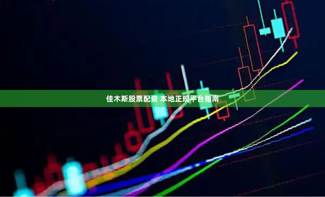 佳木斯股票配资 本地正规平台指南