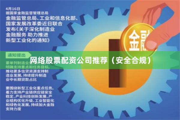 网络股票配资公司推荐（安全合规）