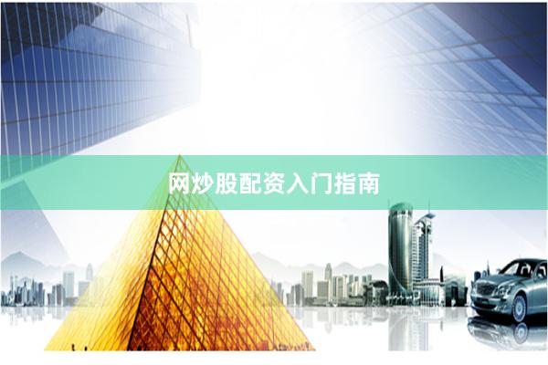 网炒股配资入门指南