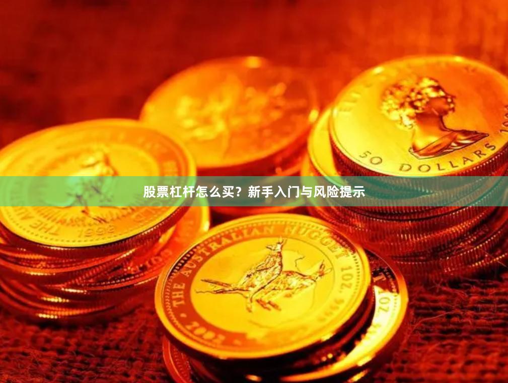 股票杠杆怎么买？新手入门与风险提示